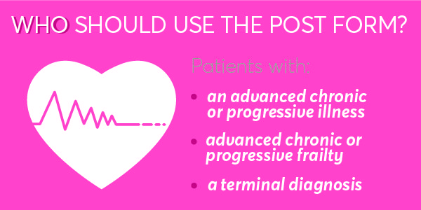Who should use the POST form? Patients with an advanced chronic illness, advanced chronic frailty, or a terminal diagnosis 