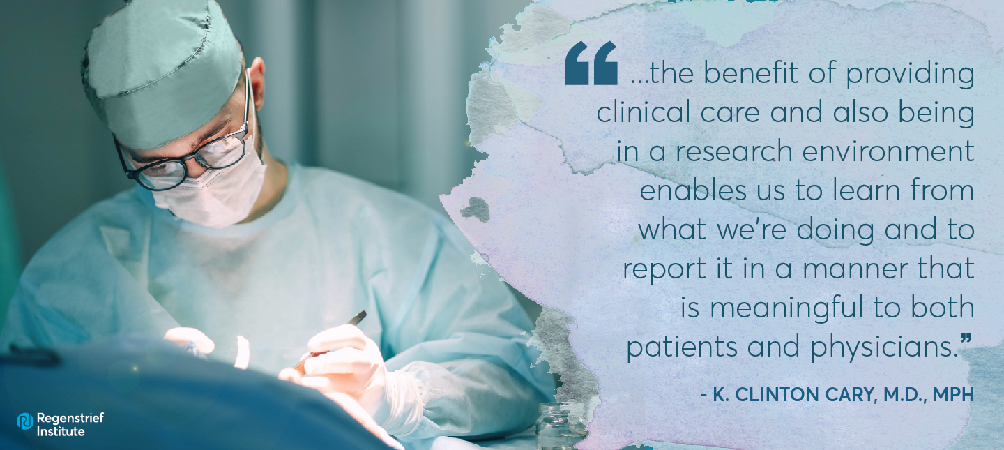 photo of surgeon with quote from Dr. Clint Cary: "the benefit of providing clinical care and also being in a research environment enables us to learn from what we're doing and to report it in a manner that is meaningful to both patients and physicians."